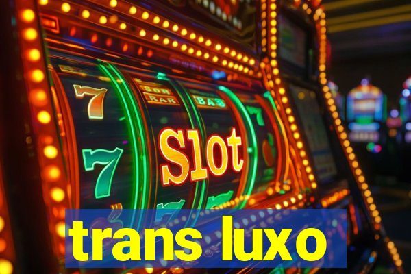 trans luxo